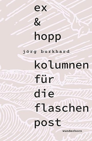 Burkhard, Jörg. ex & hopp - kolumnen für die flaschenpost. Wunderhorn, 2023.