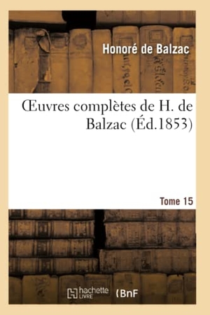 de Balzac, Honoré. Oeuvres Complètes de H. de Balzac. T15. Hachette Livre, 2013.