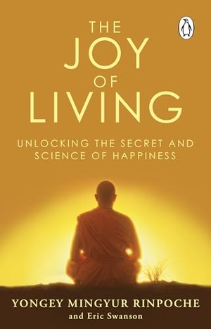 Swanson, Eric / Yongey Mingyur Rinpoche. The Joy of Living - Unlocking the Secret and Science of Happiness. DK, 2009.
