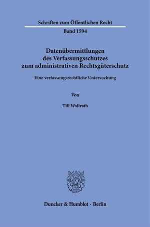 Wallrath, Till. Datenübermittlungen des Verfassungsschutzes zum administrativen Rechtsgüterschutz - Eine verfassungsrechtliche Untersuchung. Duncker & Humblot GmbH, 2026.