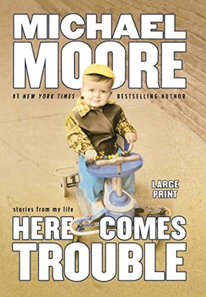 Moore, Michael. Here Comes Trouble - Stories from My Life (Large type / large print Edition). Grand Central Publishing, 2011.