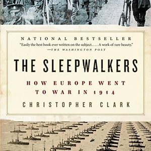 Clark, Christopher. The Sleepwalkers: How Europe Went to War in 1914. HARPERCOLLINS, 2020.