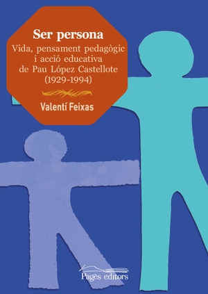 Torralba Roselló, Francesc / Valentí Feixas Sibila. Ser persona : Vida, pensament pedagògic i acció educativa de Pau López Castellote (1929-1994). Pagès editors, S.L., 2020.