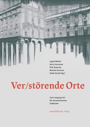 Böhler, Ingrid / Karin Harrasser et al (Hrsg.). Ver/Störende Orte - Zum Umgang mit NS-kontaminierten Gebäuden. mandelbaum verlag eG, 2024.