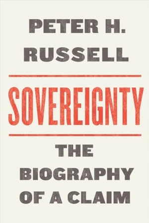 Russell, Peter. Sovereignty - The Biography of a Claim. University of Toronto Press, 2021.