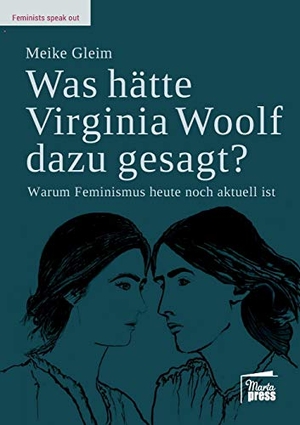 Gleim, Meike. Was hätte Virginia Woolf dazu gesagt? - Warum Feminismus heute noch aktuell ist. Marta Press, 2018.