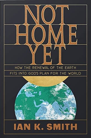 Smith, Ian. Not Home Yet - How the Renewal of the Earth Fits Into God's Plan for the World. Crossway, 2019.