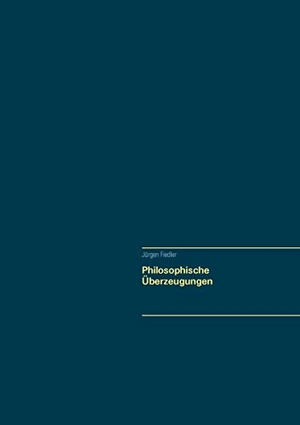 Fiedler, Jürgen. Philosophische Überzeugungen. Books on Demand, 2018.