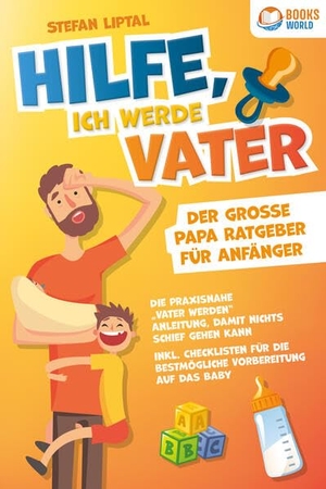 Liptal, Stefan. Hilfe, ich werde Vater - Der große Papa Ratgeber für Anfänger: Die praxisnahe "Vater werden" Anleitung, damit nichts schief gehen kann. Inkl. Checklisten für die bestmögliche Vorbereitung auf das Baby. EoB, 2023.