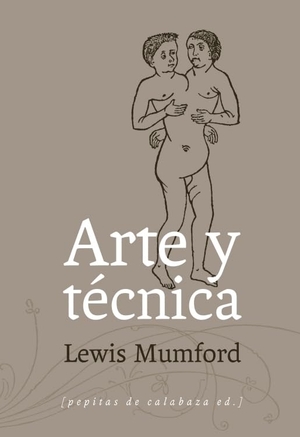 Mumford, Lewis. Arte y técnica. Pepitas de calabaza, 2014.