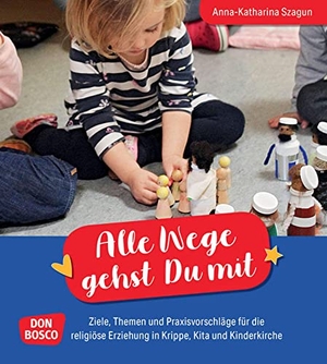 Szagun, Anna-Katharina. Alle Wege gehst Du mit - Ziele, Themen und Praxisvorschläge für die religiöse Erziehung in Krippe, Kita undKinderkirche. Don Bosco Medien GmbH, 2021.