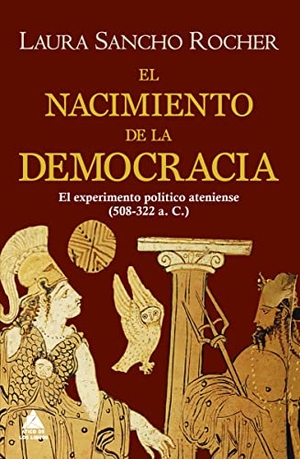 Sancho Rocher, Laura. El nacimiento de la democracia : el experimento político ateniense, 508-322 a. C.. Atico de los Libros, 2021.