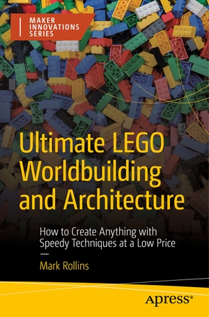Rollins, Mark. Ultimate LEGO Worldbuilding and Architecture - How to Create Anything with Speedy Techniques at a Low Price. Apress, 2024.