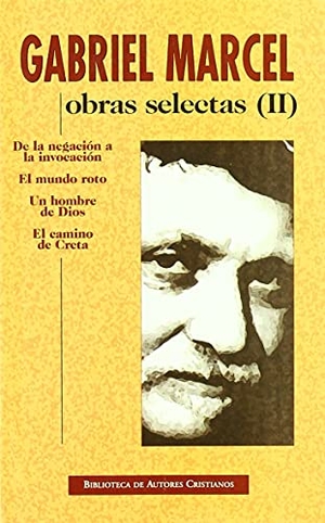 Marcel, Gabriel. De la negación a la invocación ; El mundo roto ; Un hombre de Dios ; El camino de Creta. Biblioteca Autores Cristianos, 2004.