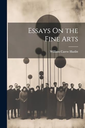 Hazlitt, William Carew. Essays On the Fine Arts. Creative Media Partners, LLC, 2000.