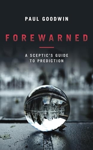 Goodwin, Paul. Forewarned - A Sceptic's Guide to Prediction. Biteback Publishing, 2018.