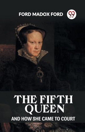 Ford, Ford Madox. The Fifth Queen And How She Came To Court. Double 9 Books, 2024.