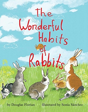 Florian, Douglas. The Wonderful Habits of Rabbits. Little Bee Books, 2018.