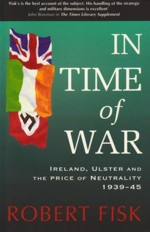 Fisk, Robert. In Time of War - Ireland, Ulster and the Price of Neutrality 1939-1945. Gill, 1996.