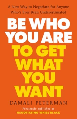 Peterman, Damali. Be Who You Are to Get What You Want - A New Way to Negotiate for Anyone Who's Ever Been Underestimated. Random House, 2025.