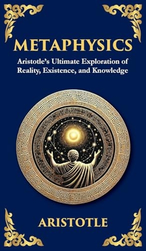 Aristotle. Metaphysics - Aristotle's Ultimate Exploration of Reality, Existence, and Knowledge (Deluxe Hardbound Edition). Muze Publishing, 2025.
