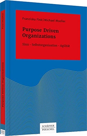 Fink, Franziska / Michael Moeller. Purpose Driven Organizations - Sinn Selbstorganisation Agilität. Schäffer-Poeschel Verlag, 2018.