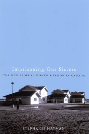 Hayman, Stephanie. Imprisoning Our Sisters - The New Federal Women's Prisons in Canada. McGill-Queen's University Press, 2006.