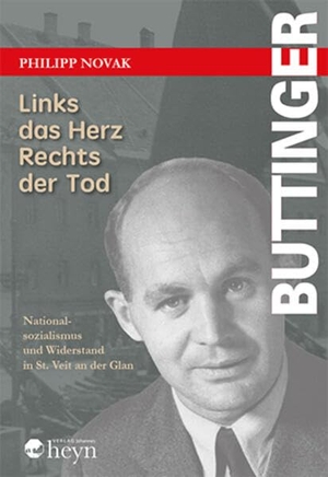 Novak, Philipp. BUTTINGER Links das Herz - Rechts der Tod - Nationalsozialismus und Widerstand in St. Veit an der Glan. Heyn, Johannes, 2025.