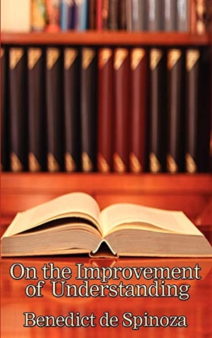 Spinoza, Benedictus De. On the Improvement of Understanding - A Philosophical Treatise on Knowledge, Method, and the Development of the Intellect. A & D Publishing, 2007.