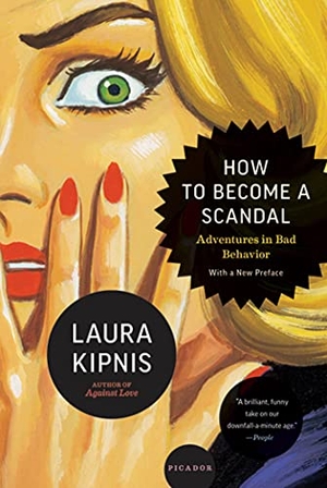 Kipnis, Laura. How to Become a Scandal - Adventures in Bad Behavior. St. Martin's Press, 2011.