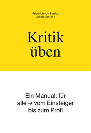 Borries, Friedrich Von / Jakob Schrenk. Kritik üben - Ein Manual: Für alle - vom Einsteiger bis zum Profi. kursbuch.edition, 2018.