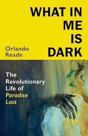 Reade, Orlando. What in Me Is Dark - The Revolutionary Life of Paradise Lost. , 2024.
