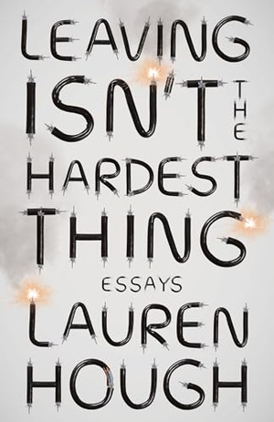 Hough, Lauren. Leaving Isn't the Hardest Thing - Essays. Knopf Doubleday Publishing Group, 2021.