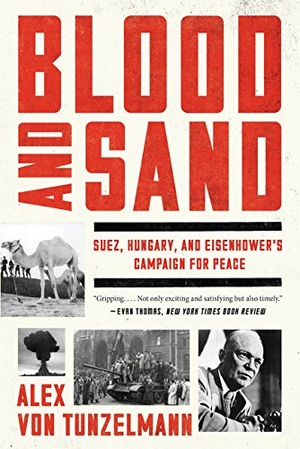 Tunzelmann, Alex Von. Blood and Sand - Suez, Hungary, and Eisenhower's Campaign for Peace. HarperCollins, 2017.