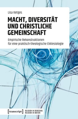 Ketges, Lisa. Macht, Diversität und christliche Gemeinschaft - Empirische Rekonstruktionen für eine praktisch-theologische Ekklesiologie. Transcript Verlag, 2026.
