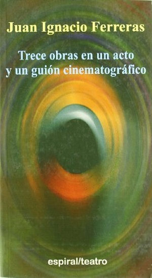 Ferreras, Juan Ignacio. Trece obras en un acto y un guión cinematográfico. Editorial Fundamentos, 2007.