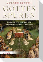 Gottesspuren. Das christliche Europa vor seiner Entzauberung