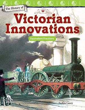 Lacey, Saskia. The History of Victorian Innovations - Equivalent Fractions. Teacher Created Materials, 2017.
