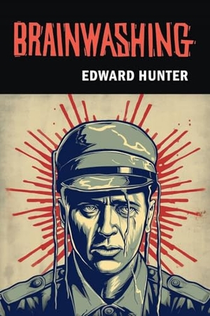 Hunter, Edward. Brainwashing - The Story of Men who Defied It. Martino Fine Books, 2024.
