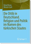 Die Ditib in Deutschland. Religion und Politik im Namen des türkischen Staates