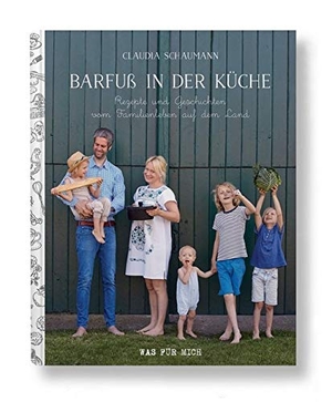 Schaumann, Claudia. Barfuß in der Küche - Rezepte und Geschichten vom Familienleben auf dem Land. Wasfürmich, 2019.