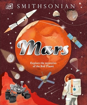 Dk / Edson, Shauna et al. Mars - Explore the Mysteries of the Red Planet. DK Publishing (Dorling Kindersley), 2024.