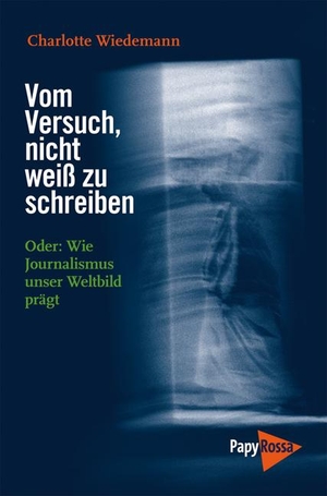 Wiedemann, Charlotte. Vom Versuch, nicht weiß zu schreiben - Oder: Wie Journalismus unser Weltbild prägt. Papyrossa Verlags GmbH +, 2012.