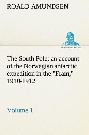 Amundsen, Roald. The South Pole; an account of the Norwegian antarctic expedition in the "Fram," 1910-1912 ¿ Volume 1. TREDITION CLASSICS, 2012.