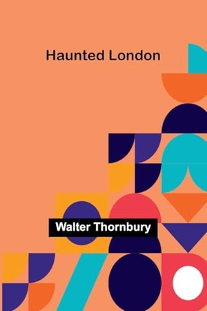 Thornbury, Walter. Haunted London. Alpha Edition, 2025.