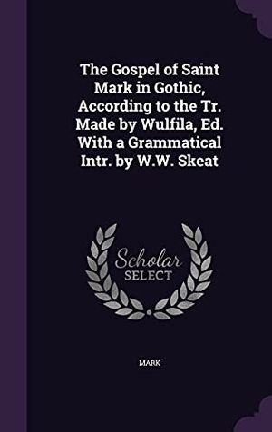 Mark. The Gospel of Saint Mark in Gothic, According to the Tr. Made by Wulfila, Ed. With a Grammatical Intr. by W.W. Skeat. Touchladybirdlucky Studios, 2016.