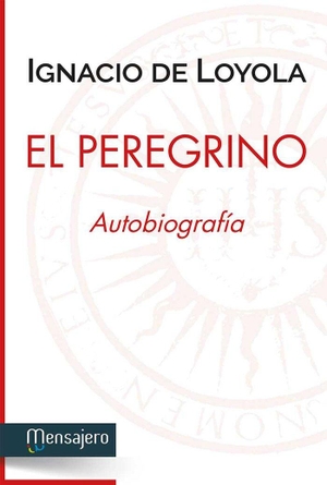 Ignacio De Loyola, Santo. El peregrino : autobiografía. Mensajero, S.A., 2016.