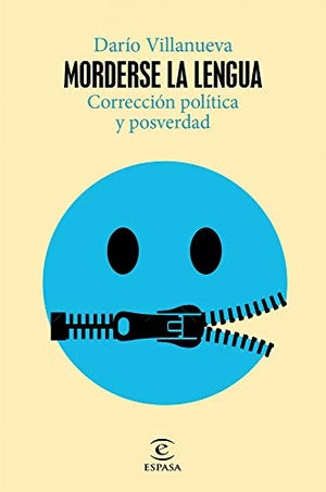 Villanueva, Darío. Morderse la lengua : corrección política y posverdad. Espasa, 2021.