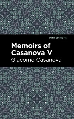 Casanova, Giacomo. Memoirs of Casanova Volume V. Mint Editions, 2021.