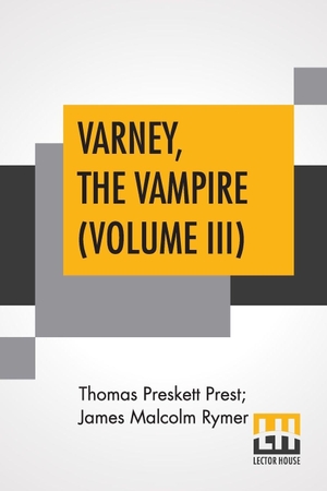 Rymer, James Malcolm / Thomas Preskett Prest. Varney, The Vampire (Volume III); Or, The Feast Of Blood. A Romance.. Lector House, 2019.